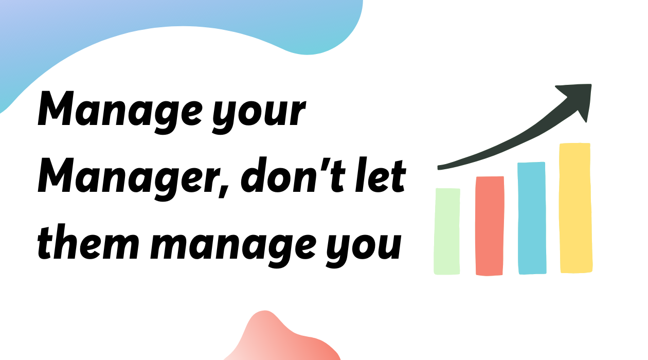 Manage your Manager, don’t let them manage you